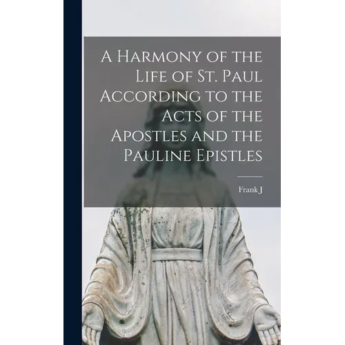 A Harmony of the Life of St. Paul According to the Acts of the Apostles and the Pauline Epistles - Hardcover