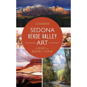 Sedona Verde Valley Art: A History from Red Rocks to Plein-Air - Hardcover