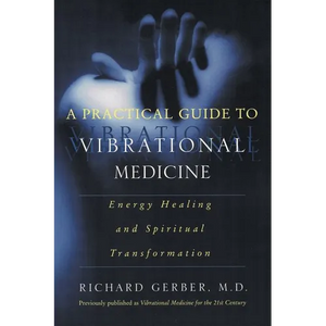 A Practical Guide to Vibrational Medicine: Energy Healing and Spiritual Transformation - Paperback