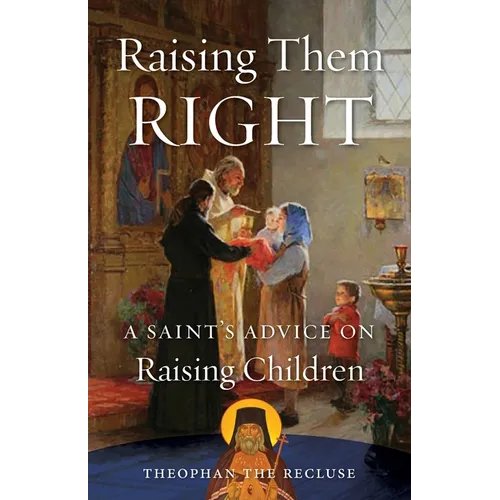 Raising Them Right: A Saint's Advice on Raising Children - Paperback
