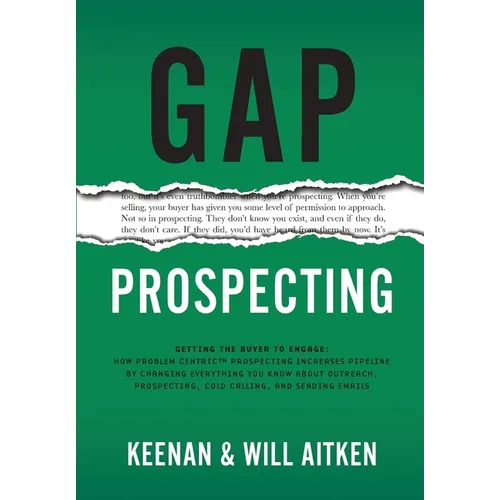 Gap Prospecting: Getting The Buyer To Engage: How Problem Centric Prospecting Increases Pipeline By Changing Everything You Know About Outreach, Prosp - Hardcover