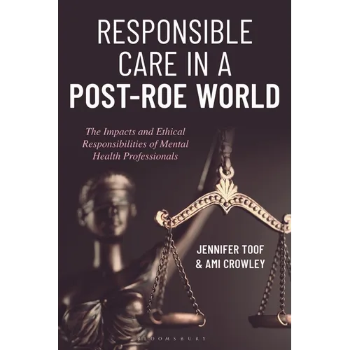 Responsible Care in a Post-Roe World: The Impacts and Ethical Responsibilities of Mental Health Professionals - Hardcover