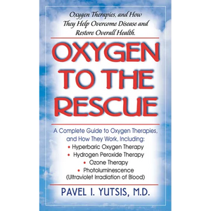 Oxygen to the Rescue: Oxygen Therapies, and How They Help Overcome Disease and Restore Overall Health - Hardcover