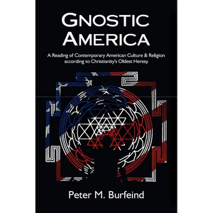 Gnostic America: A Reading of Contemporary American Culture & Religion according to Christianity's Oldest Heresy - Paperback