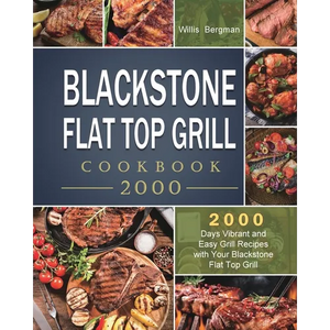 Blackstone Flat Top Grill Cookbook 2000: 2000 Days Vibrant and Easy Grill Recipes with Your Blackstone Flat Top Grill - Paperback