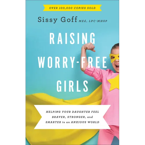 Raising Worry-Free Girls: Helping Your Daughter Feel Braver, Stronger, and Smarter in an Anxious World - Paperback