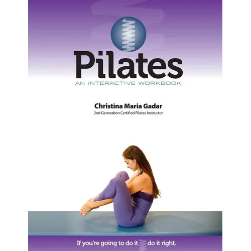 Pilates An Interactive Workbook: If You're Going To Do It, Do It Right - Paperback