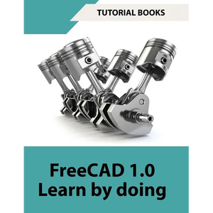 FreeCAD 1.0 Learn by Doing (COLORED): Learn 3D Modeling and Design by Doing - Practical Hands-On Guide for Engineers and Designers - Paperback