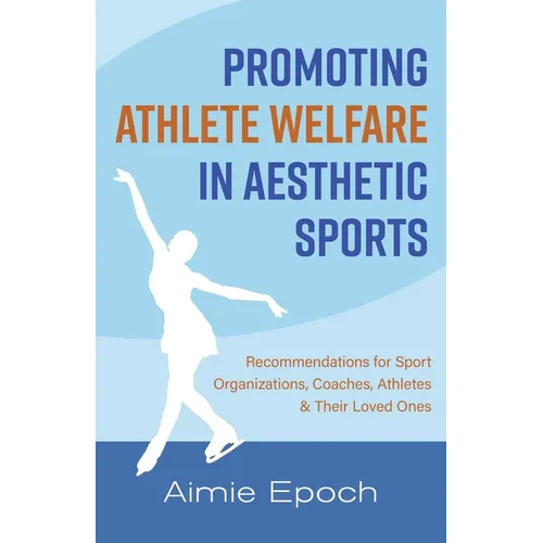 Promoting Athlete Welfare in Aesthetic Sports: Recommendations for Sport Organizations, Coaches, Athletes & Their Loved Ones - Paperback