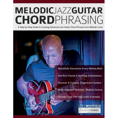 Melodic Jazz Guitar Chord Phrasing: A Step-by-Step Guide to Creating Advanced Jazz Guitar Chord Phrases from Melodic Lines - Paperback