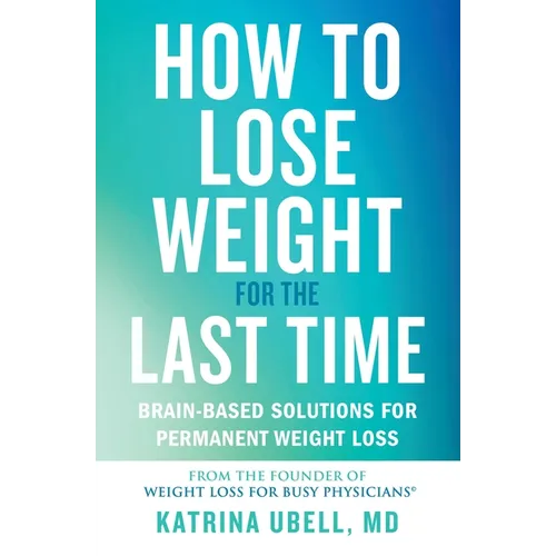 How to Lose Weight for the Last Time: Brain-Based Solutions for Permanent Weight Loss - Paperback