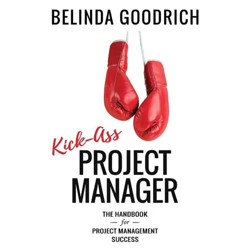 Kick Ass Project Manager: The Handbook for Project Management Success - Paperback