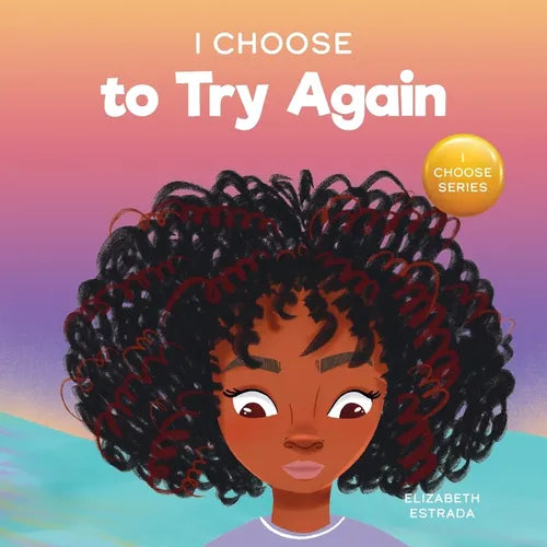 I Choose To Try Again: A Colorful, Picture Book About Perseverance and Diligence - Paperback