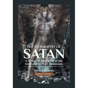The Biography of Satan: or A Historical Exposition of the Devil and His Fiery Dominions - Paperback