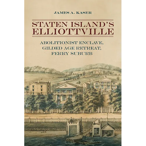 Staten Island's Elliottville: Abolitionist Enclave, Gilded Age Retreat, Ferry Suburb - Paperback