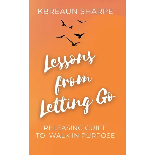 Lessons from Letting Go: Releasing Guilt to Walk in Purpose - Paperback