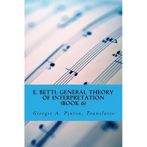 E. Betti, General Theory of Interpretation: Chapter 7: Interpretation of Drama & Music - Paperback