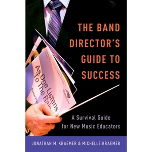 The Band Director's Guide to Success: A Survival Guide for New Music Educators - Paperback