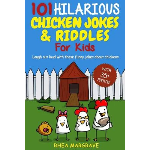 101 Hilarious Chicken Jokes & Riddles For Kids: Laugh Out Loud With These Funny Jokes About Chickens (WITH 35+ PICTURES!) - Paperback