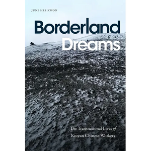 Borderland Dreams: The Transnational Lives of Korean Chinese Workers - Paperback