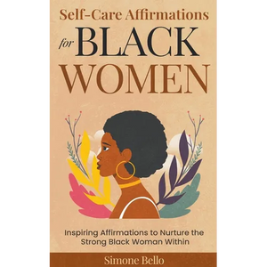 Self-Care Affirmations For Black Women: Inspiring Affirmations to Nurture the Strong Black Woman Within - Paperback