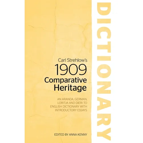 Carl Strehlow's 1909 Comparative Heritage Dictionary: An Aranda, German, Loritja and Dieri to English Dictionary with Introductory Essays - Paperback