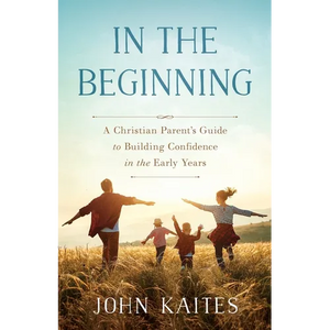 In the Beginning: A Christian Parent's Guide to Building Confidence in the Early Years - Paperback