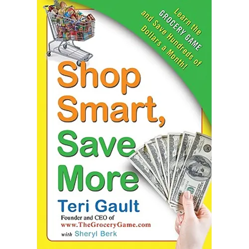Shop Smart, Save More: Learn the Grocery Game and Save Hundreds of Dollars a Month - Paperback