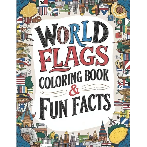 world flags coloring book & Fun Facts: Discover Flags & Fascinating Facts from Every Country (Educational Coloring Book) - Paperback