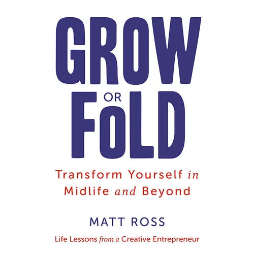 Grow or Fold: Transform Yourself in Midlife and Beyond - Hardcover