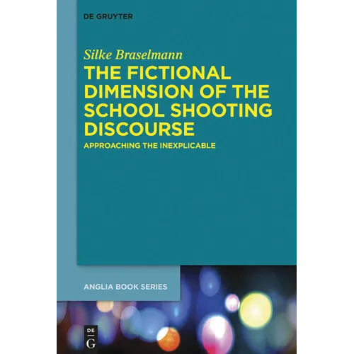 The Fictional Dimension of the School Shooting Discourse: Approaching the Inexplicable - Paperback