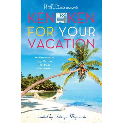 Will Shortz Presents Kenken for Your Vacation: 100 Easy to Hard Logic Puzzles That Make You Smarter - Paperback