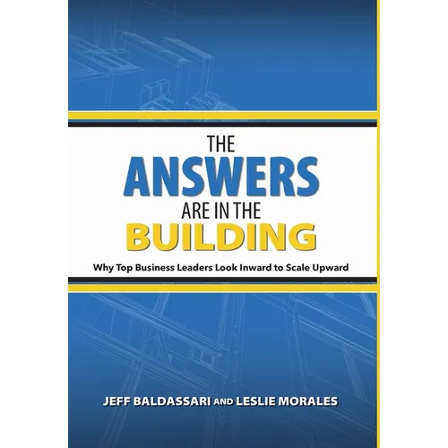 The Answers Are in the Building: Why Top Business Leaders Look Inward to Scale Upward - Hardcover