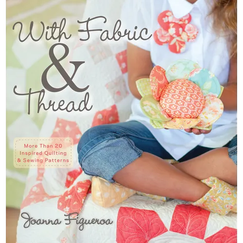With Fabric and Thread: More Than 20 Inspired Quilting and Sewing Patterns - Paperback