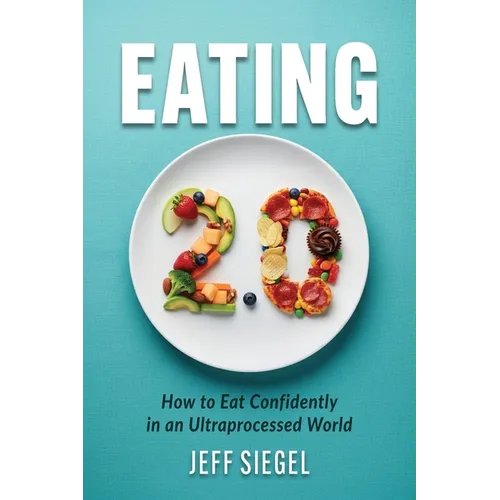 Eating 2.0: How to Eat Confidently in an Ultraprocessed World - Paperback