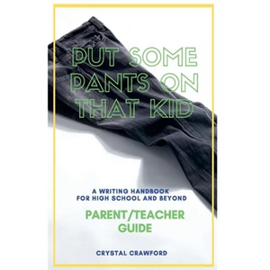 Put Some Pants on That Kid: A Writing Handbook for High School and Beyond (Parent-Teacher Guide) - Paperback
