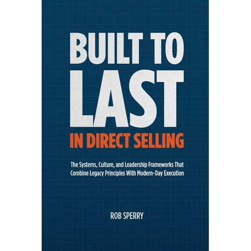 Built to Last in Direct Selling: The Systems, Culture, and Leadership Frameworks That Combine Legacy Principles With Modern-Day Exectution - Paperback