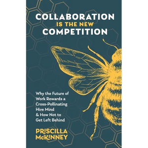 Collaboration Is the New Competition: Why the Future of Work Rewards a Cross-Pollinating Hive Mind & How Not to Get Left Behind - Paperback