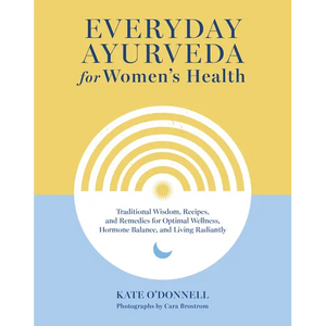 Everyday Ayurveda for Women's Health: Traditional Wisdom, Recipes, and Remedies for Optimal Wellness, Hormone Balance, and Living Radiantly - Hardcover