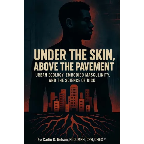 Under The Skin, Above The Pavement: Urban Ecology, Embodied Masculinity, and the Science of Risk - Paperback