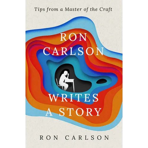 Ron Carlson Writes a Story: Tips from a Master of the Craft - Paperback