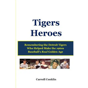 Tigers Heroes: Remembering the Detroit Tigers Who Helped Make the 1960s Baseball's Real Golden Age - Paperback