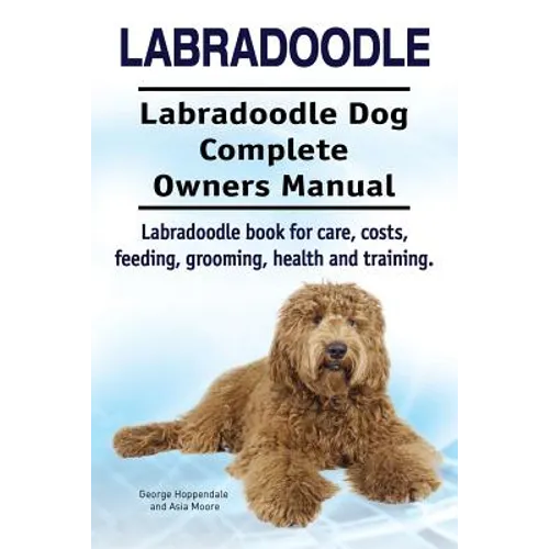 Labradoodle. Labradoodle Dog Complete Owners Manual. Labradoodle book for care, costs, feeding, grooming, health and training. - Paperback