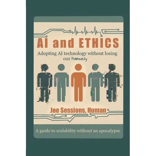 AI and Ethics: Adopting AI Technology Without Losing Our Humanity - Paperback