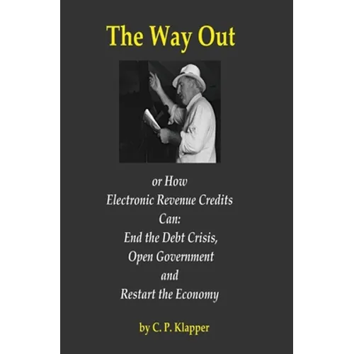 The Way Out: How Electronic Revenue Credits Can: End the Debt Crisis, Open Government and Restart the Economy - Paperback