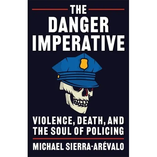 The Danger Imperative: Violence, Death, and the Soul of Policing