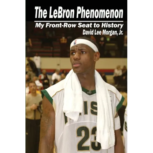 The LeBron Phenomenon: My Front-Row Seat to History - Paperback