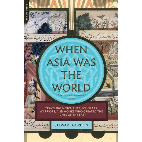 When Asia Was the World: Traveling Merchants, Scholars, Warriors, and Monks Who Created the ""riches of the ""east"" - Paperback