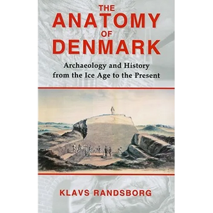 The Anatomy of Denmark: Archaeology and History from the Ice Age to AD 2000 - Paperback
