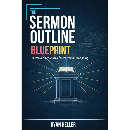 The Sermon Outline Blueprint: 11 Proven Structures for Powerful Preaching - Paperback